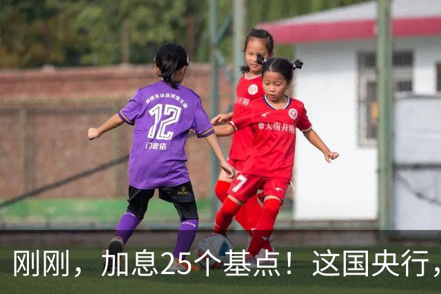 刚刚，加息25个基点！这国央行，突然宣布