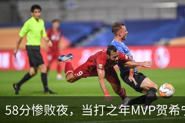 58分惨败夜，当打之年MVP贺希宁直言：篮球变得无趣